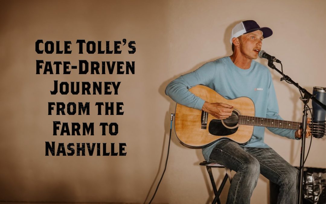 Cole Tolle’s Fate-Driven Journey from the Farm to Nashville